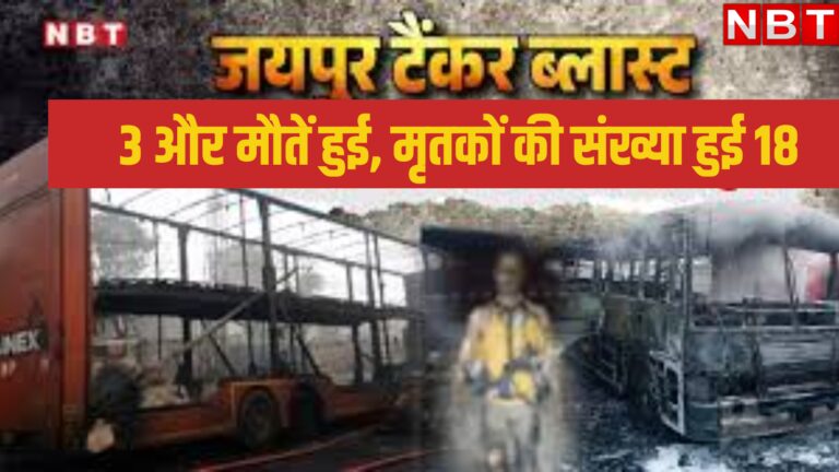 जयपुर LPG टैंकर ब्लास्ट हादसे में 3 और मौतें हुई, मृतकों की संख्या हुई 18, जानें ताजा अपडेट – jaipur lpg tanker blast death toll upto 18 3 more deaths read latest update