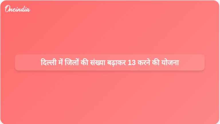 दिल्ली सरकार ने नए नामों और सीमाओं के साथ जिलों की संख्या बढ़ाकर 13 करने का प्रस्ताव रखा | दिल्ली सरकार ने 13 जिलों की सीमाएं पुनः निर्धारित करने का प्रस्ताव रखा