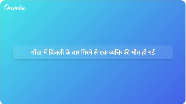 गोंडा में दुखद घटना: बिजली का तार गिरने से व्यक्ति की मौत | उत्तर प्रदेश के गोंडा में हाई-टेंशन तार गिरने से एक व्यक्ति की मौत हो गई